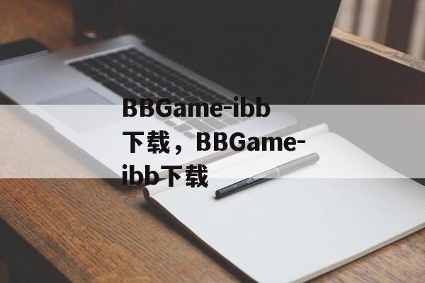 BBGame-ibb下载，BBGame-ibb下载